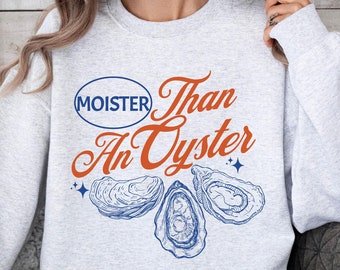 Moister Than An Oyster Crewneck Sweatshirt, Funny Graphic Tee, Funny Gift For Her, Retro Trendy Gift, Fisherman Aesthetic Sweatshirt