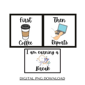 May include: Three illustrated squares with text and images. The first square says "first coffee" and shows a cup of coffee. The second square says "then reports" and shows a hand typing on a laptop. The third square says "I am earning a break" and shows a person sitting in a chair with a clock behind them.