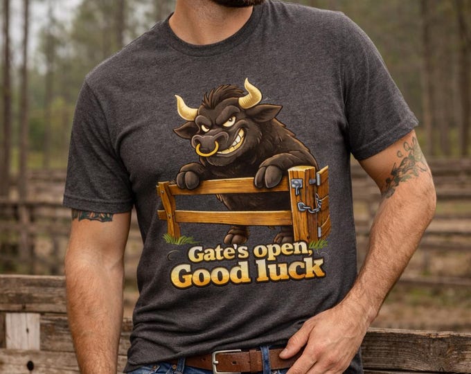 Gates Open, Good Luck Shirt - Funny Ranch Bull T-Shirt - Western Humor Tee - Country Attitude Graphic -Cowboy Gift - Bella Canvas