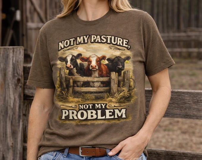 Not My Pasture Not My Problem Shirt - Funny Farm T-Shirt - Cow Graphic Tee - Country Humor Western Shirt - Ranch Life Gift for Farmers
