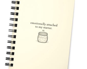 Sourdough Baker Notebook | Funny Bread Lover Gift | Emotionally Attached to My Starter Spiral Journal