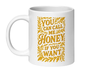 You Can Call Me Honey Mug - Coffee Cup, Funny Tea Mug, Novelty Gift