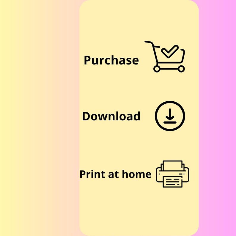 May include: A graphic showing the steps to purchase, download, and print at home a digital product. The graphic shows a shopping cart with a tick, a download arrow, and a printer.