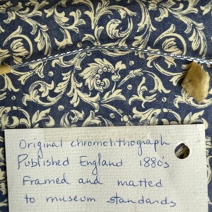 May include: Close-up of a handwritten note that reads "Original chromolithograph Published England 1880's Framed and matted to museum standards".