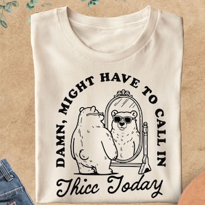 Might Have To Call In Thicc Today Shirt, Funny T Shirt, Meme T Shirt, Sarcastic Shirt, Adult Humor Shirt, Shirt With Saying, Sarcastic Shirt