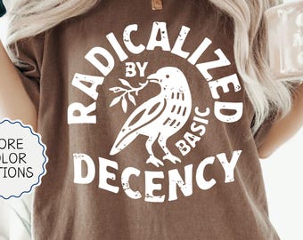 Comfort Colors® Radicalized By Basic Decency Shirt, Feminist Activist Gift, Political Protest Shirt, Social Justice Tee, Equality T-Shirt
