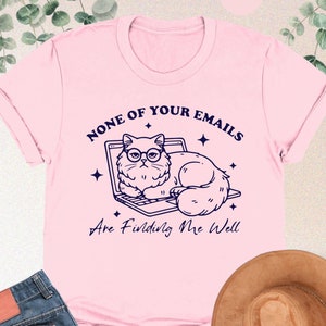 None Of Your Emails Are Finding Me Well Shirt, Funny Grumpy Cat Shirt, Sarcastic Saying Shirt, Coworker Gift, Cat Shirt, Office Team Shirt