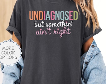 Comfort Colors® Undiagnosed But Something Ain't Right Shirt, Funny Mental Health Gift Women, Anxiety Shirt,Humorous Shirt,Sarcastic Mom Gift