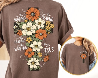 Comfort Colors® Floral Christian Cross Shirt, There was Jesus Shirt, Women Religious Shirt, In the Waiting In the Healing Shirt, Faith Shirt