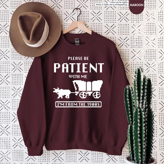 Please Be Patient With Me I'm From The 1900s Sweatshirt, Western Graphic Hoodie, Born In 1900s Birthday Gift, 90s Hoodie, Funny Saying Sweat