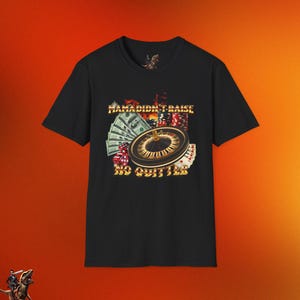 Mama didn&#39;t raise no quitter, Gambler T-shirt, Funny Casino meme