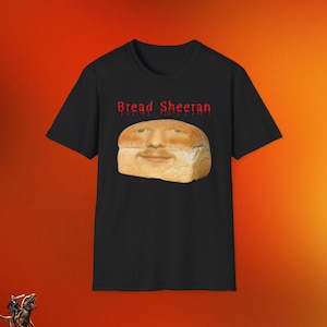 May include: Black t-shirt with a white bread loaf with a face on it. The text "Bread Sheeran" is printed in red above the bread.