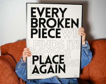 Inspirational Typography Print | Every Broken Piece Finds Its Place Again Poster