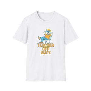 Teacher Off Duty T-Shirt - Fun Gift for Teachers, Relaxed Vibe, Perfect for Summer, Teacher Appreciation