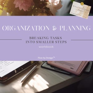 May include: A workbook titled "Organization & Planning" with the text "Breaking Tasks Into Smaller Steps." The image includes a tablet, a pen, and a notepad. The background features flowers and a note that says "Wall to Success."