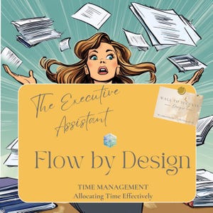 May include: A comic-style illustration of a woman looking surprised, with papers floating around her. A yellow sign reads "The Executive Assistant" and "Flow by Design", with text about time management and allocating time effectively.