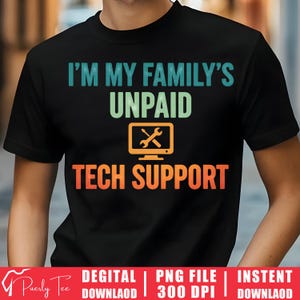 May include: Black t-shirt with the text "I'M MY FAMILY'S UNPAID TECH SUPPORT" in teal, green, and orange. The design includes a computer monitor icon with a wrench and screwdriver. The shirt also has the text "DIGITAL | PNG FILE | INSTANT DOWNLOAD".