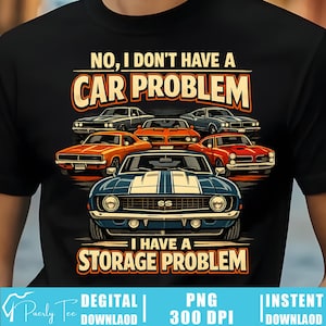 May include: Black t-shirt featuring a graphic of classic cars in orange, blue, and red. The text reads "NO, I DON'T HAVE A CAR PROBLEM, I HAVE A STORAGE PROBLEM." The design includes the text "SS" on the front of a blue car.