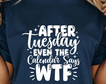 After Tuesday WTF T-Shirt, Funny Calendar Quote Tee, Weekday Humor Gift, Sarcastic Saying Shirt, Novelty Graphic Tee for Workdays
