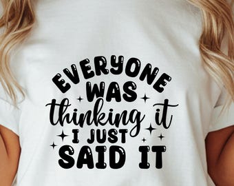 Everyone Was Thinking It T-Shirt, I Just Said It Funny Sarcastic Comfort Colors Tee, Bold Statement Gift
