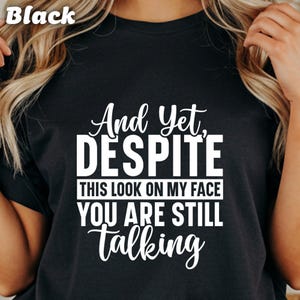 And Yet Despite T-Shirt, Funny Sarcastic Comfort Colors Tee, Rude Introvert Humor Gift