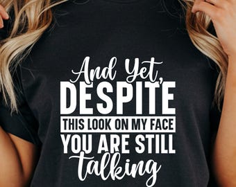 Sarcastic Quote T-Shirt, Funny Saying Shirt, Introvert Gift, Rude Humor Tee, And Yet Despite, Talking Shirt, Comfort Colors T-Shirt