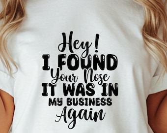 Hey I Found Your Nose T-Shirt, Funny Sarcastic Tee, Humor Quote Shirt, Novelty Gag Gift Tee, Comfort Colors TShirt, Statement T Shirt