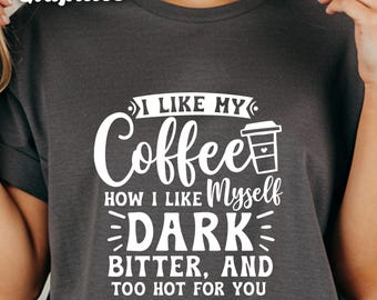 Dark Bitter Hot Coffee T-Shirt, Sarcastic Coffee Lover Tee, Funny Coffee Gift, Coffee Addict Shirt, Caffeine Junkie Shirt