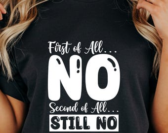 First of All No T-Shirt, Funny Sarcastic Tee, Negative Attitude Gift, Humor Saying T-Shirt, Novelty T-Shirt, Statement Tee, Comfort Colors