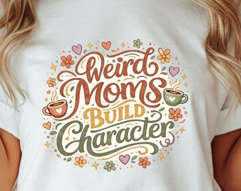 Weird Moms Build Character T-Shirt: Quirky Mom Life, Retro Lettering, Coffee Lovers Style