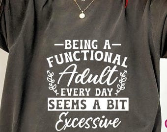 Functional Adult T-Shirt, Funny Sarcastic Tee, Excessive Adulting Gift, Everyday Life Shirt, Adult Humor Shirt, Comfort Colors T-Shirt