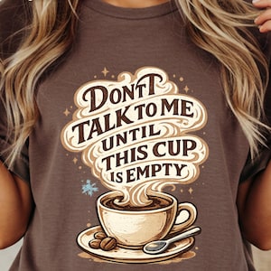 Funny Coffee T-Shirt: Don't Talk To Me Until This Cup Is Empty Quote Design