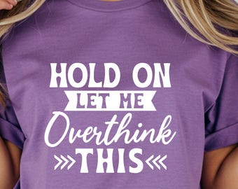 Hold On Let Me Overthink This T-Shirt, Funny Overthinking Comfort Colors Tee, Sarcastic Introvert Gift