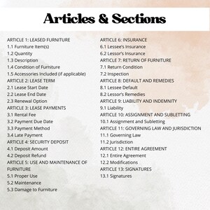 May include: A document outlining the articles and sections of a lease agreement for furniture. The document includes sections on leased furniture, lease term, lease payments, security deposit, use and maintenance of furniture, insurance, return of furniture, default and remedies, liability and indemnity, assignment and subletting, governing law and jurisdiction, entire agreement, and signatures.