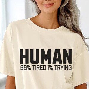 Human 99 Percent Tired 1 Percent Trying T-Shirt, Funny and Witty Tee, Casual Everyday Wear, Humorous Graphic Shirt, Gift for Him or Her