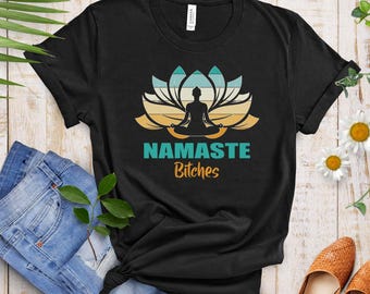 Namaste Bitches Yoga T-Shirt, Sassy Yogi Graphic Tee