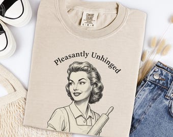 Pleasantly Unhinged Shirt, Sarcastic Retro Housewife Tee, Funny Mom Top, Oversized Cotton