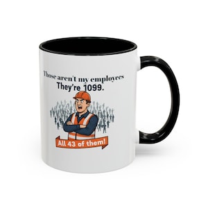 May include: White ceramic mug with a black interior and handle. The mug features a cartoon illustration of a construction worker with the text "Those aren't my employees, They're 1099. All 43 of them!" printed on the side.
