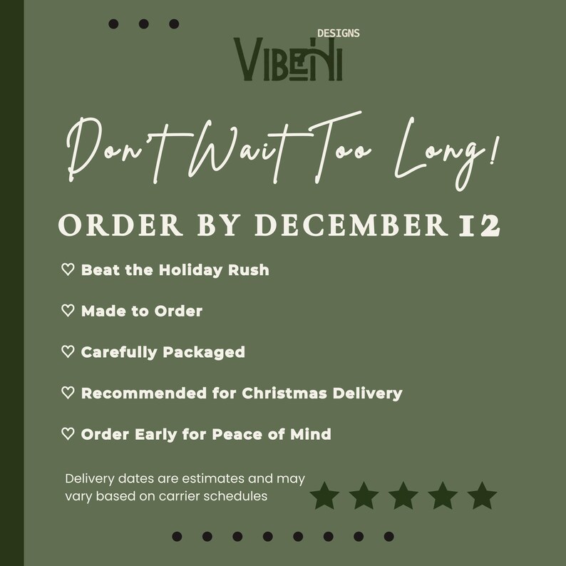 May include: An olive green informational graphic with the text VIBENI DESIGNS, Don't Wait Too Long! ORDER BY DECEMBER 12, and a list of points including Beat the Holiday Rush, Made to Order, Carefully Packaged, Recommended for Christmas Delivery, and Order Early.