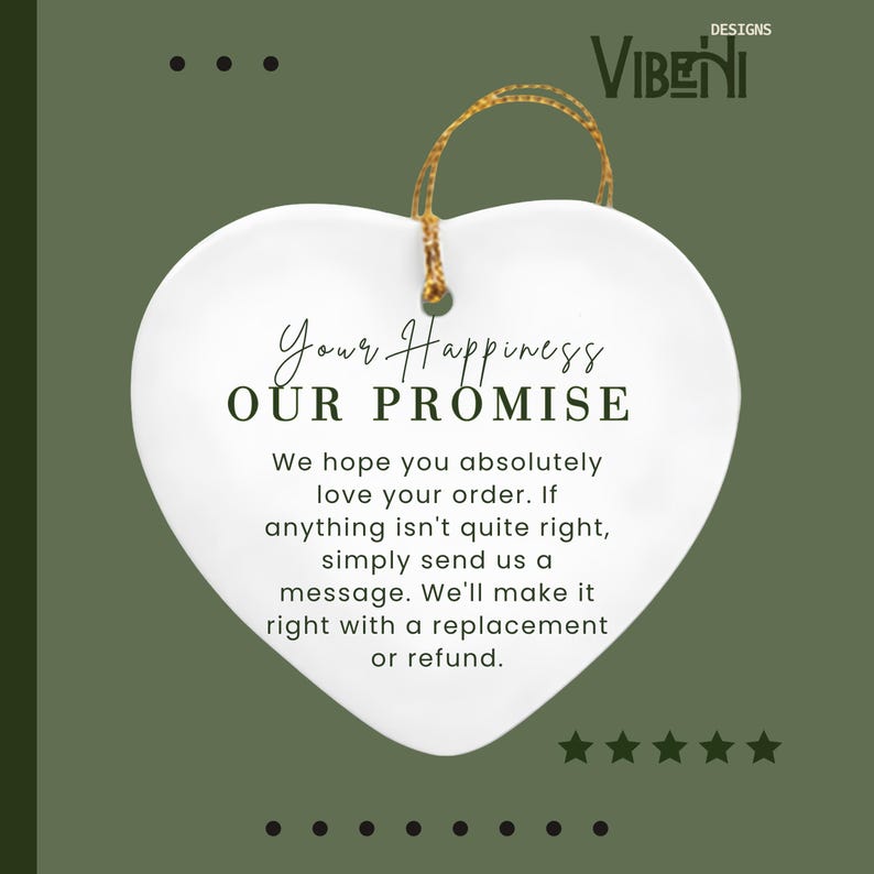 May include: A white heart-shaped ceramic ornament with a gold hanging string. The text reads: Your Happiness OUR PROMISE. We hope you absolutely love your order. If anything isn't quite right, simply send us a message. We'll make it right with a replacement or refund.