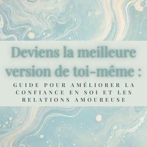 Deviens la meilleure version de toi-même : Guide pour améliorer la confiance en soi et les relations amoureuses