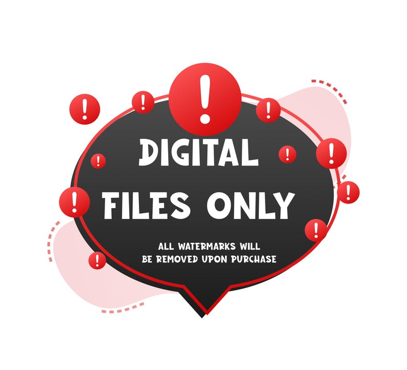 May include: A black and red graphic with the text "DIGITAL FILES ONLY". The design includes multiple red exclamation points and the text "ALL WATERMARKS WILL BE REMOVED UPON PURCHASE".