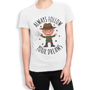 Freddy Krueger Always Follow Your Dreams Funny T-Shirt, A Nightmare on Elm Street Shirt, Men's and Women's Sizes