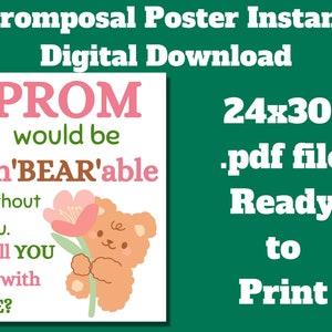 May include: A digital promposal poster with the text "PROM would be un'BEAR'able without you. Will YOU go with ME?" The poster is 61x76 cm and ready to print. The design includes a teddy bear holding a flower.