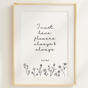 May include: A black and white printable art print with the quote "I must have flowers always & always" by  Clara  Munt. The quote is surrounded by a border of simple black line drawings of flowers.