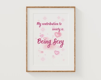 Sassy Room Decor Poster: My Contribution to Society is Being Sexy - Humorous Wall Art