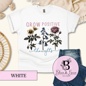 Grow Positive Thoughts T-Shirt | Floral Inspirational Tee | Aesthetic Nature Shirt | Motivational Quote T-Shirt | Gift For Her | Women&#39;s Tee