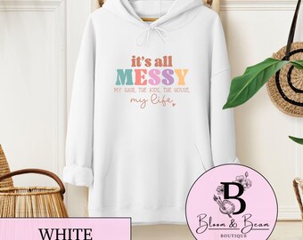 Its All Messy Hoodie | Funny Mom Life Pullover | Relatable Motherhood Sweatshirt | Mom Humor Hoodie | Cozy Mom Sweatshirt | Gift For Mom