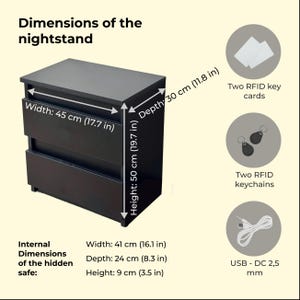 Pu&ograve; includere: Comodino nero con tre cassetti. Dimensioni: 45 cm di larghezza, 50 cm di altezza e 30 cm di profondit&agrave;. Include due tessere chiave RFID, due portachiavi RFID e un cavo USB-DC 2,5 mm. Dimensioni interne della cassaforte: 41 cm di larghezza, 24 cm di profondit&agrave; e 9 cm di altezza.