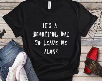 It's a beautiful day to leave me alone, Funny T-shirt, Goth Aesthetic Black Gothic Shirt, It's a beautiful day to leave me alone Shirt